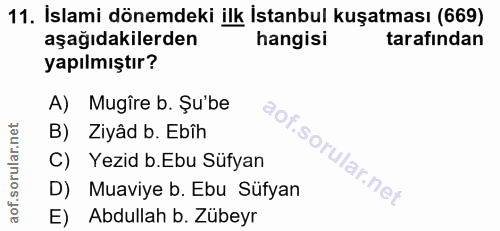 11. soru: İslami dönemdeki ilk İstanbul kuşatması (669) aşağıdakilerden hangisi tarafından yapılmıştır? A) Mugire b. Șu'be B) Z…
