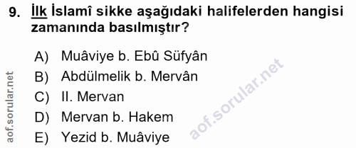 9. soru: ilk İslamî sikke aşağıdaki halifelerden hangisi zamanında basılmıştır? A) Muâviye b. Ebû Süfyân B) Abdülmelik b. Merv…