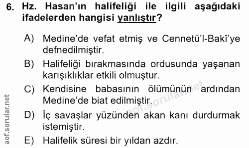 6. soru: Hz. Hasan'ın halifeliği ile ilgili aşağıdaki ifadelerden hangisi yanlıştır? A) Medine'de vefat etmiş ve Cennetü'l-Bak…