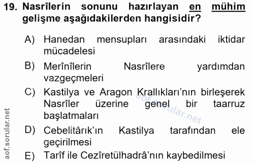 19. soru: Nasrilerin sonunu hazırlayan en mühim gelişme aşağıdakilerden hangisidir? A) Hanedan mensupları arasındaki iktidar mü…