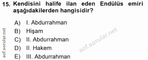 15. soru: Kendisini halife ilan eden Endülüs emiri aşağıdakilerden hangisidir? A) I. Abdurrahman B) Hişam C) II. Abdurrahman D)…