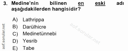 3. soru: Medine'nin bilinen en eski adı aşağıdakilerden hangisidir? A) Lathrippa B) Darülhicre C) Medinetünnebi D) Yesrib E) Tabe