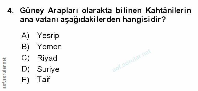 4. soru: Güney Arapları olarakta bilinen Kahtânilerin ana vatanı aşağıdakilerden hangisidir? A) Yesrip B) Yemen Riyad l D) Sur…