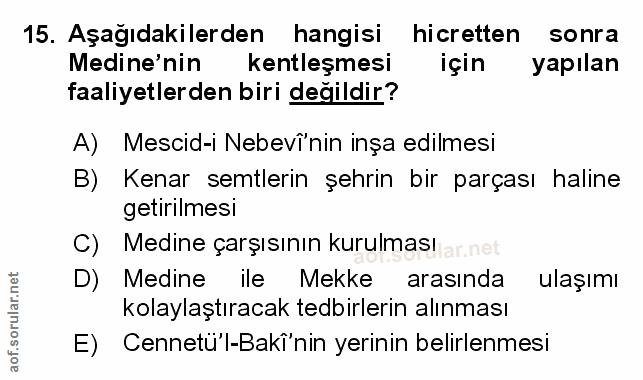 15. soru: Aşağıdakilerden hangisi hicretten sonra Medine'nin kentleşmesi için yapılan faaliyetlerden biri değildir? A) Mescid-i…