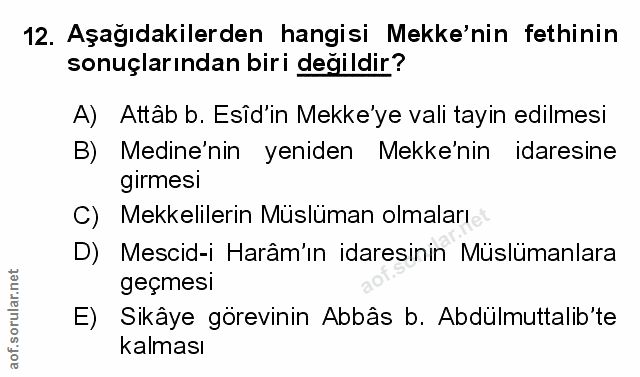12. soru: Aşağıdakilerden hangisi Mekke'nin fethinin sonuçlarından biri değildir? A) Attâb b. Esîd'in Mekke'ye vali tayin edilm…