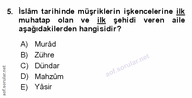 5. soru: İslâm tarihinde müşriklerin işkencelerine ilk muhatap olan ve ilk şehidi veren aile aşağıdakilerden hangisidir? A) Mu…
