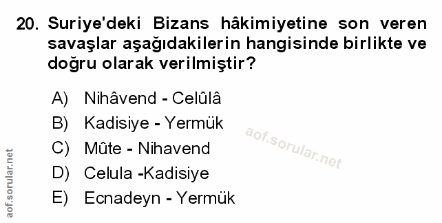20. soru: Suriye'deki Bizans hâkimiyetine son veren savaşlar aşağıdakilerin hangisinde birlikte ve dogru olarak verilmiştir? A)…