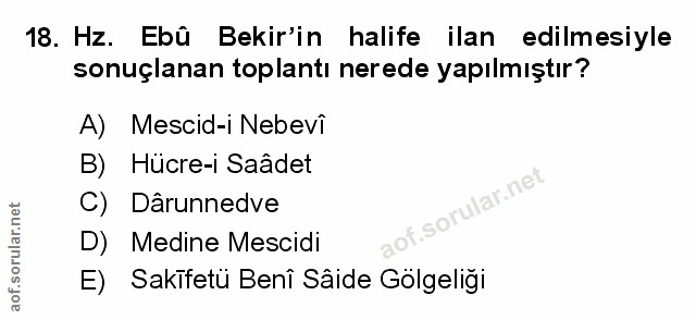 18. soru: Hz. Ebü Bekir'in halife ilan edilmesiyle sonuçlanan toplantı nerede yapılmıştır? A) Mescid-i Nebevî B) Hucre-i Saâdet…