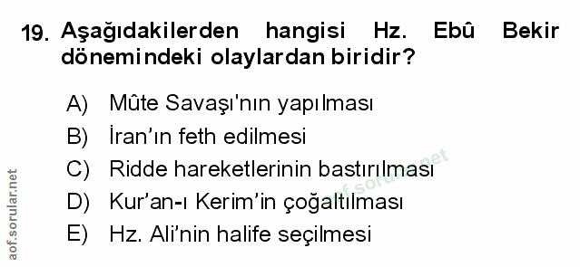 19. soru: Aşağıdakilerden hangisi Hz. Ebû Bekir dönemindeki olaylardan biridir? A) Mûte Savaşı'nın yapılması B) Iran'ın feth ed…