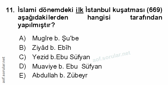 11. soru: İslami dönemdeki ilk istanbul kuşatması (669) aşağıdakilerden hangisi tarafından yapılmıştır? A) Mugîre b. Șu'be B) Z…
