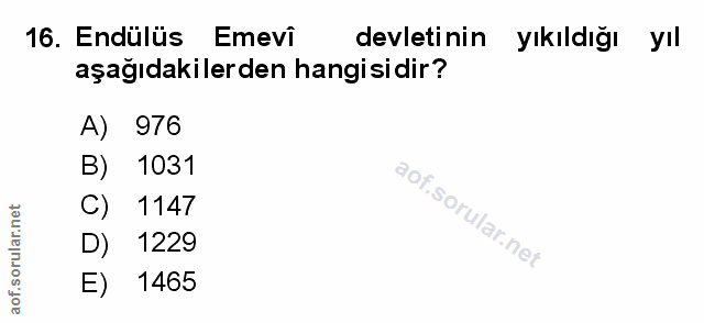 16. soru: Endulüs Emevi devletinin yıkıldığı yil aşağıdakilerden hangisidir? A) 976 B) 1031 1147 D) 1229 E) 1465
