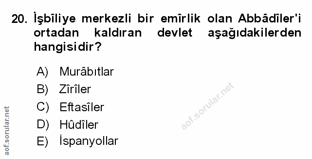 20. soru: İşbîliye merkezli bir emirlik olan Abbâdiler'i ortadan kaldıran devlet aşağıdakilerden hangisidir? A) Murâbıtlar B) Z…