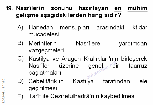 19. soru: Nasrilerin sonunu hazırlayan en mühim gelişme aşağıdakilerden hangisidir? A) Hanedan mensupları arasındaki iktidar mü…