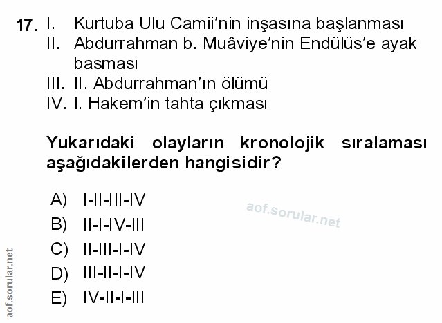 17. soru: I. Kurtuba Ulu Camii'nin inşasına başlanması II. Abdurrahman b. Muâviye'nin Endülüs'e ayak basması III. II. Abdurrahm…