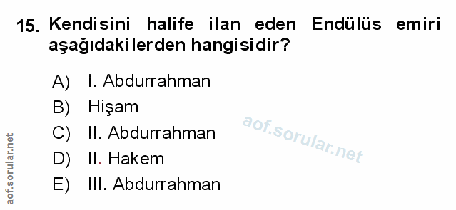 15. soru: Kendisini halife ilan eden Endülüs emiri aşağıdakilerden hangisidir? A) I. Abdurrahman B) Hişam C)Il. Abdurrahman D)…