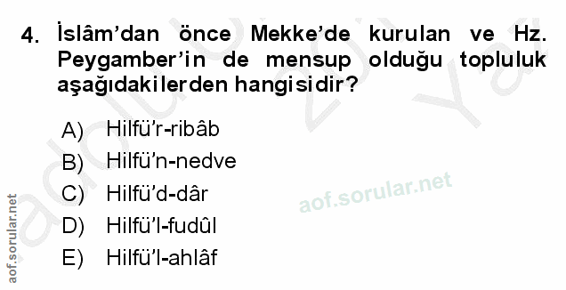 4. soru: İslâm'dan önce Mekke'de kurulan ve Hz. Peygamber'in de mensup olduğu topluluk aşağıdakilerden hangisidir? A) Hilfü'r-…