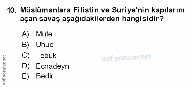 10. soru: Müslümanlara Filistin ve Suriye'nin kapılarını açan savaş aşağıdakilerden hangisidir? A) Mute B) Uhud C) Tebuk D) Ecn…