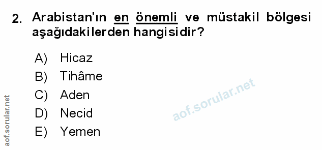 2. soru: Arabistan'in en önemli ve müstakil bölgesi aşağıdakilerden hangisidir? A) Hicaz B) Tihâme C) Aden D) Necid E) Yemen