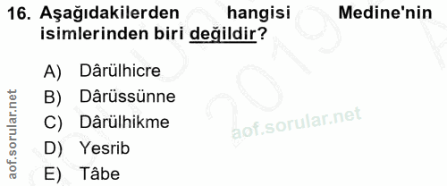 16. soru: Aşağıdakilerden hangisi Medine'nin isimlerinden biri değildir? A) Dârülhicre Dârüssünne C) Dârülhikme D) Yesrib E) Tâbe