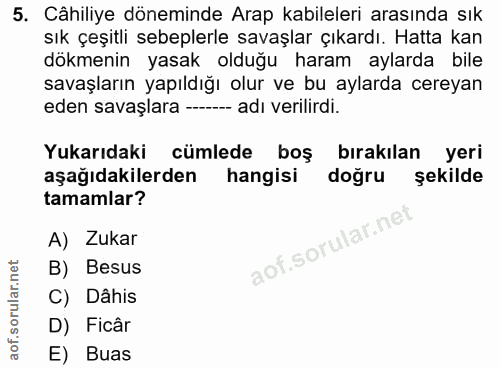 5. soru: Câhiliye döneminde Arap kabileleri arasında sık sık çeşıtlı sebeplerle savaşlar çıkardı. Hatta kan dökmenin yasak old…