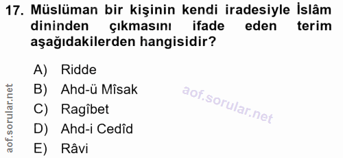 17. soru: Müslüman bir kişinin kendi iradesiyle İslâm dininden çıkmasını ifade eden terim aşağıdakilerden hangisidir? A) Ridde…