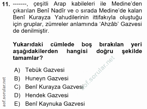 11. soru: --, çeşitli Arap kabileleri ile Medine'den çıkarılan Benî Nadîr ve o sırada Medine'de kalan Benî Kurayza Yahudilerini…