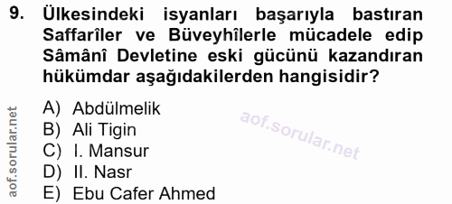 9. soru: Ulkesindeki isyanları başarıyla bastıran Safariler ve Büveyhîlerle mücadele edip Sâmâni Devletine eski gücünü kazandı…