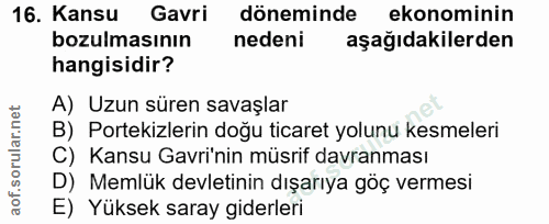16. soru: Kansu Gavri döneminde ekonominin bozulmasının nedeni aşağıdakilerden hangisidir? A) Uzun süren savaşlar B) Portekizle…