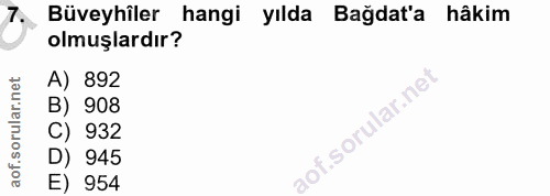 7. soru: Büveyhîler hangi yılda Bağdat'a hâkim olmuşlardır? A) 892 B) 908 C) 932 D) 945 E) 954