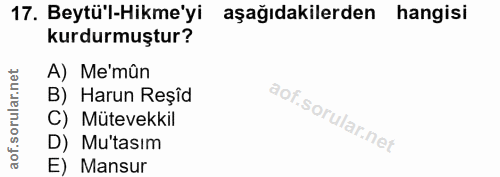 17. soru: Beytü'l-Hikme'yi aşağıdakilerden hangisi kurdurmuştur? A) Me'mûn B) Harun Reșîd C) Mütevekkil D) Mu'tasım E) Mansur