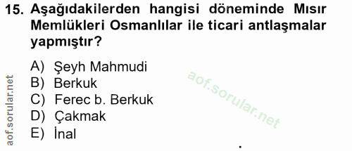 15. soru: Aşağıdakilerden hangisi döneminde Mısır Memlükleri Osmanlılar ile ticari antlaşmalar yapmıştır? A) Şeyh Mahmudi B) Be…