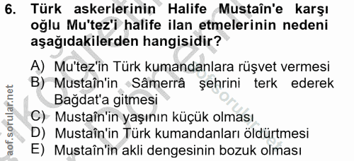 6. soru: Türk askerlerinin Halife Mustaîn'e karşı oğlu Mu'tez'i halife ilan etmelerinin nedeni aşağıdakilerden hangisidir? A)…