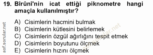 19. soru: Birûnî'nin icat ettiği piknometre hangi amaçla kullanılmıştır? A) Cisimlerin hacmini bulmak B) Cisimlerin kütlesini b…