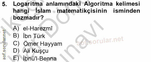 5. soru: Logaritma anlamındaki Algoritma kelimesi hangi İslam , matematikçisinin isminden bozmadır? A) el-Harezmi B) Ibn Türk…
