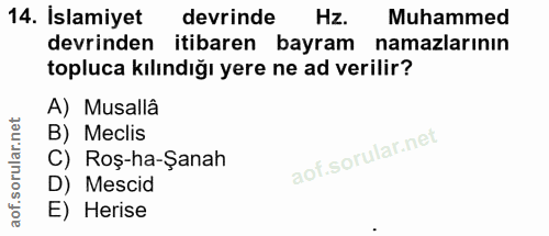 14. soru: Islamiyet devrinde Hz. Muhammed devrinden itibaren bayram namazlarının topluca kılındığı yere ne ad verilir? A) Musal…