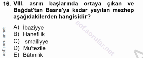 16. soru: VIll. asrın başlarında ortaya çıkan ve Bağdat'tan Basra'ya kadar yayılan mezhep aşağıdakilerden hangisidir? A) İbaziy…