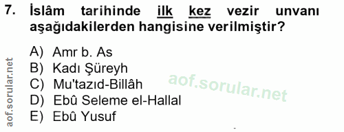 7. soru: Islâm tarihinde ilk kez vezir unvanı aşağıdakilerden hangisine verilmiştir? A) Amr b. As B) Kadı Şüreyh C) Mu'tazıd-B…