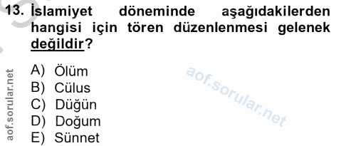 13. soru: İslamiyet döneminde aşağıdakilerden hangisi için tören düzenlenmesi gelenek değildir? A) Ölüm B) Cülus C) Düğün D) Do…
