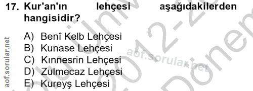17. soru: Kur'an'ın lehçesi aşağıdakilerden hangisidir? A) Benî Kelb Lehçesi B) Kunase Lehçesi C) Kınnesrin Lehçesi D) Zulmecaz…
