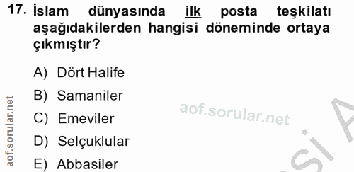 17. soru: Islam dünyasında ilk posta teşkilatı aşağıdakilerden hangisi döneminde ortaya çıkmıştır? A) Dört Halife B) Samaniler…