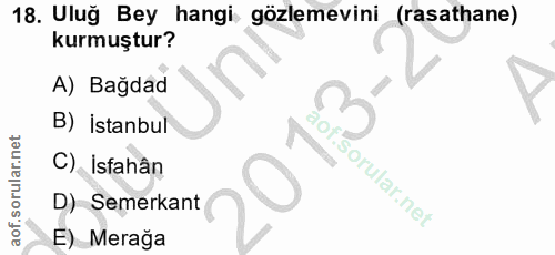 18. soru: Uluğ Bey hangi gözlemevini (rasathane) kurmuştur? A) Bağdad B) Istanbul C) İsfahân D) Semerkant E) Merağa