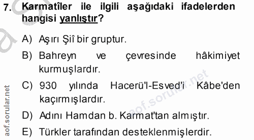 7. soru: Karmatiler ile ilgili aşağıdaki ifadelerden hangisi yanlıştır? , A) Aşırı Şiî bir gruptur. B) Bahreyn ve çevresinde h…