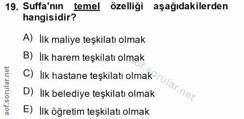 19. soru: Suffa'nın temel özelliği aşağıdakilerden hangisidir? A) İlk maliye teşkilatı olmak B) İlk harem teşkilatı olmak C) İl…