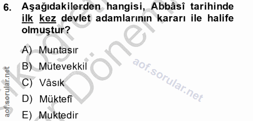 6. soru: Aşağıdakilerden hangisi, Abbâsî tarihinde ilk kez devlet adamlarının kararı ile halife olmuştur? A) Muntasır B) Mütev…