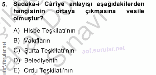 5. soru: Sadaka-i Câriye anlayışı aşağıdakilerden hangisinin ortaya Çıkmasına vesile olmuştur? A) Hisbe Teşkilatı'nın B) Vakıf…