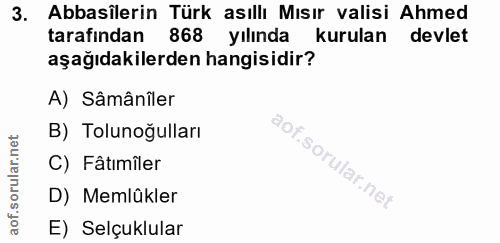 3. soru: Abbasilerin Türk asıllı Mısır valisi Ahmed tarafından 868 yılında kurulan devlet aşağıdakilerden hangisidir? A) Sâmân…
