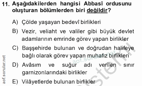 11. soru: Aşağıdakilerden hangisi Abbasî ordusunu oluşturan bölümlerden biri değildir? A) Çölde yaşayan bedevî birlikleri B) Ve…