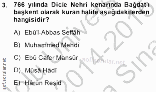 3. soru: 766 yılında Dicle Nehri kenarında Bağdat'ı başkent olarak kuran halife aşağıdakilerden hangisidir? A) Ebû'l-Abbas Sef…
