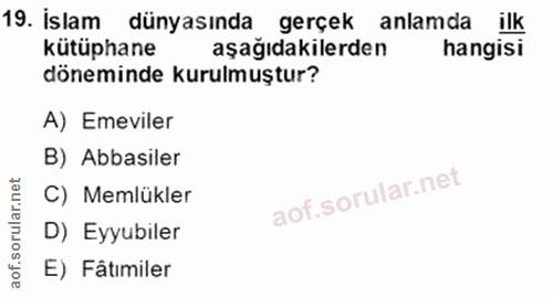 19. soru: İslam 19. İslam dünyasında gerçek anlamda ilk gerçek kütüphane aşağıdakilerden hangisi döneminde kurulmuştur? A) Emev…