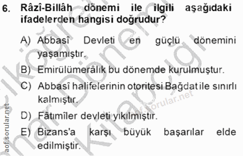 6. soru: Râzi-Billâh dönemi ile ilgili aşağıdaki ifadelerden hangisi doğrudur? A) Abbasi' Devleti en güçlü dönemini yaşamıştır…